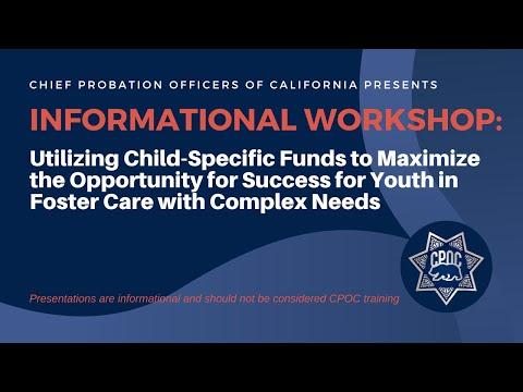 Informational Workshop: Utilizing Child-Specific Funds to Maximize the Opportunity for Success for Youth in Foster Care with Complex Needs 